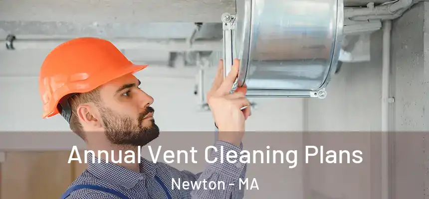 Annual Vent Cleaning Plans Newton - MA