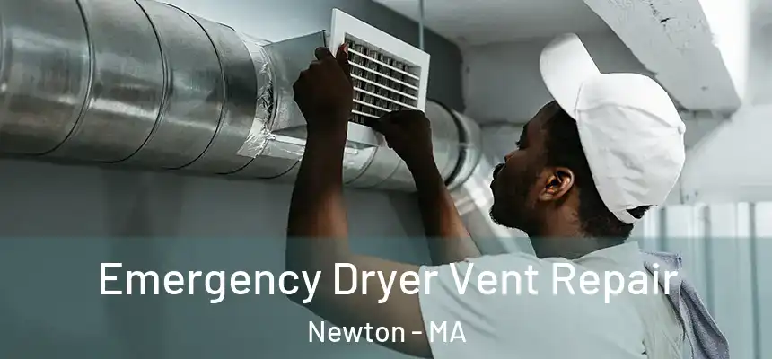 Emergency Dryer Vent Repair Newton - MA