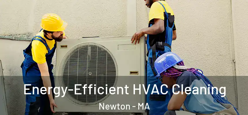  Energy-Efficient HVAC Cleaning Newton - MA