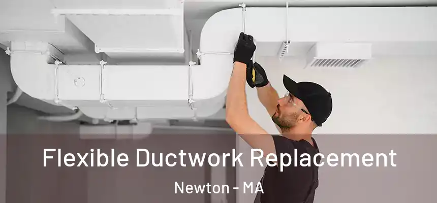 Flexible Ductwork Replacement Newton - MA