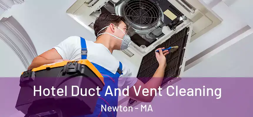 Hotel Duct And Vent Cleaning Newton - MA