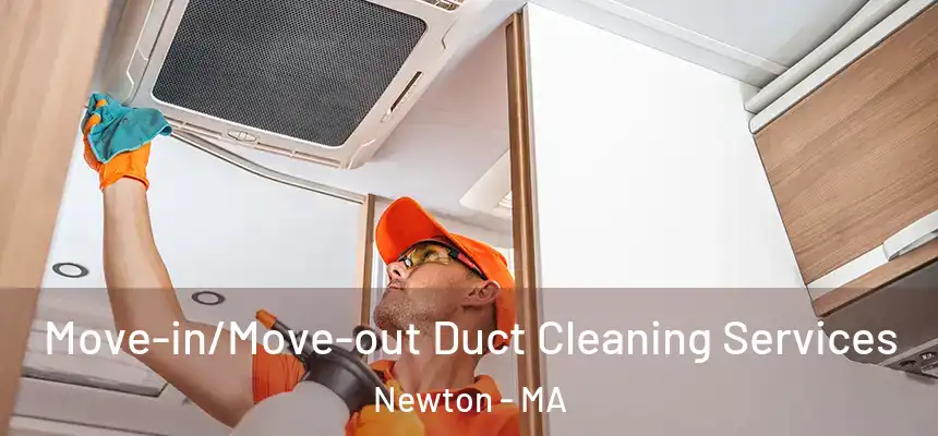 Move-in/Move-out Duct Cleaning Services Newton - MA