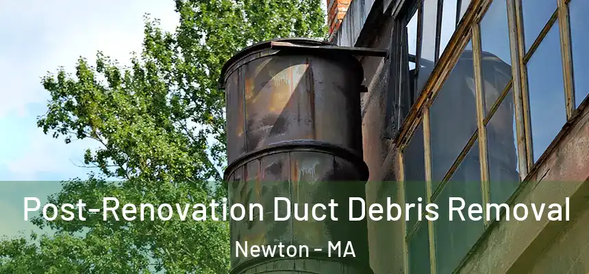 Post-Renovation Duct Debris Removal Newton - MA