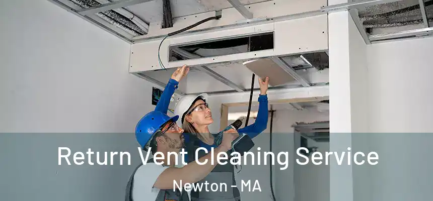 Return Vent Cleaning Service Newton - MA